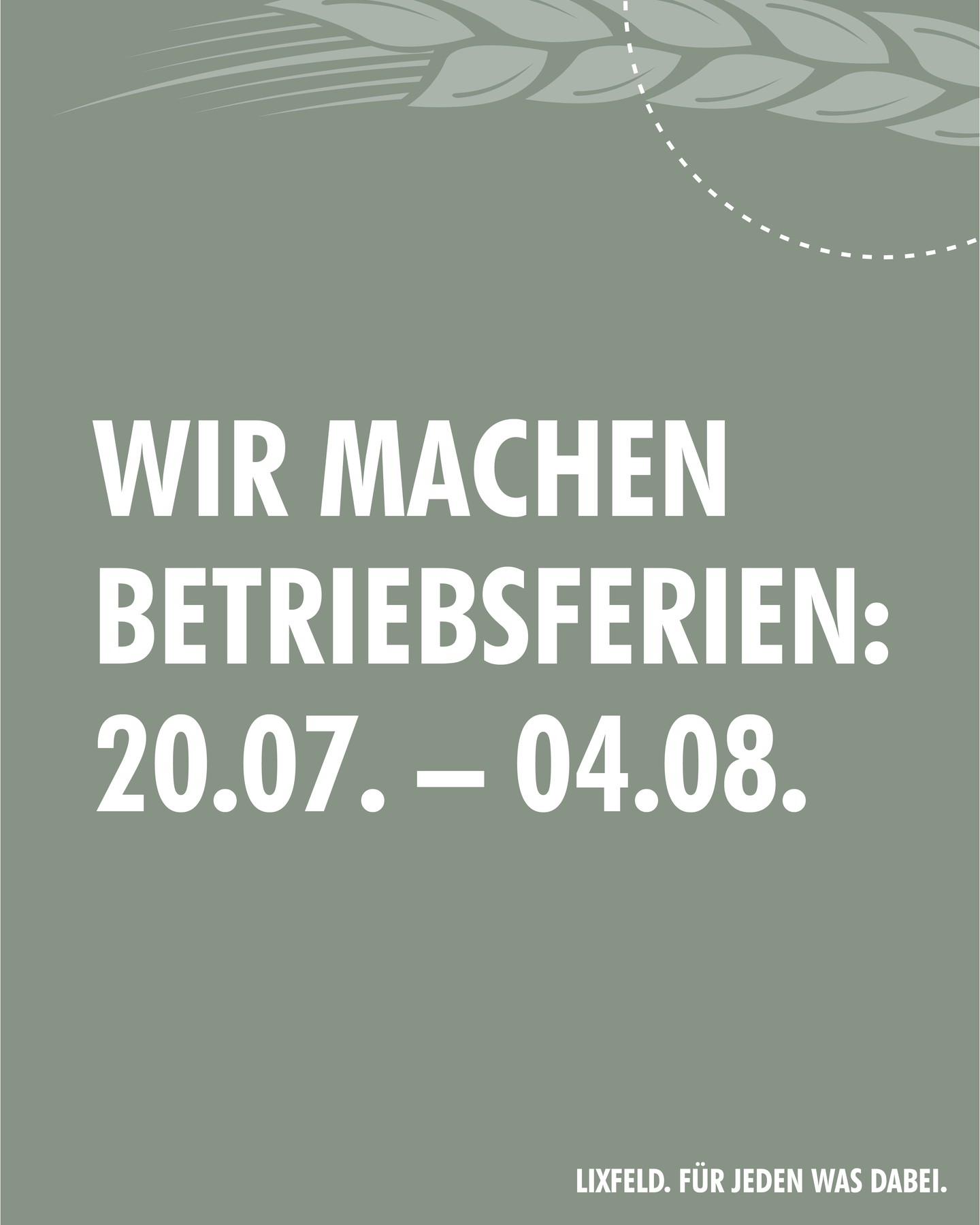 Wir machen Betriebsferien: 20.07. bis 04.08. Lixfeld. Für jeden was dabei.